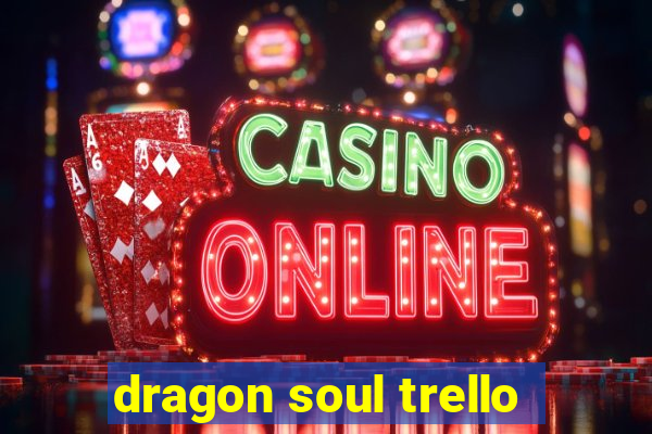 dragon soul trello